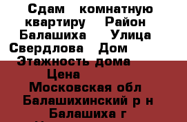 Сдам 1-комнатную квартиру  › Район ­ Балашиха-2 › Улица ­ Свердлова › Дом ­ 52/2 › Этажность дома ­ 24 › Цена ­ 20 000 - Московская обл., Балашихинский р-н, Балашиха г. Недвижимость » Квартиры аренда   